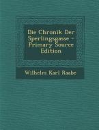 Die Chronik Der Sperlingsgasse di Wilhelm Karl Raabe edito da Nabu Press