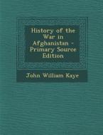 History of the War in Afghanistan di John William Kaye edito da Nabu Press