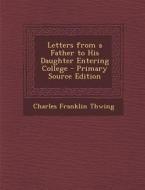 Letters from a Father to His Daughter Entering College di Charles Franklin Thwing edito da Nabu Press
