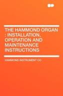 The Installation, Operation And Maintenance Instructions di Hammond Instrument Co edito da Hardpress Ltd
