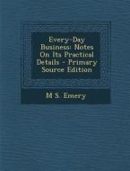 Every-Day Business: Notes on Its Practical Details - Primary Source Edition di M. S. Emery edito da Nabu Press