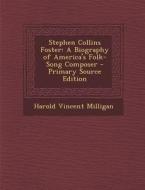 Stephen Collins Foster: A Biography of America's Folk-Song Composer di Harold Vincent Milligan edito da Nabu Press