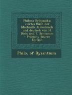 Philons Belopoiika; Viertes Buch Der Mechanik. Griechisch Und Deutsch Von H. Diels Und E. Schramm edito da Nabu Press