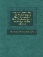 Walter Crane: Mit 145 Abbildungen Nach Gemalden Und Zeichnungen - Primary Source Edition di Otto Julius Wilhelm Schleinitz edito da Nabu Press