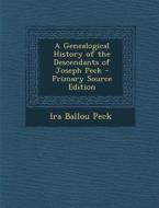 A Genealogical History of the Descendants of Joseph Peck - Primary Source Edition di Ira B. Peck edito da Nabu Press