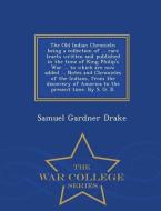 The Old Indian Chronicle; Being a Collection of ... Rare Tracts Written and Published in the Time of King Philip's War . di Samuel Gardner Drake edito da WAR COLLEGE SERIES