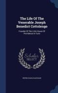 The Life Of The Venerable Joseph Benedict Cottolengo di Pietro Paolo Gastaldi edito da Sagwan Press