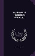 Hand-book Of Progressive Philosophy di Schiller Edward edito da Palala Press