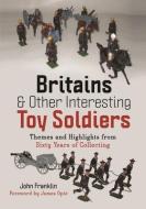 Britains And Other Interesting Toy Soldiers di Franklin edito da Pen & Sword Books Ltd