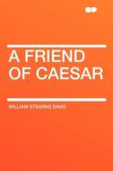 A Friend of Caesar di William Stearns Davis edito da HardPress Publishing