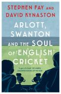 Arlott, Swanton and the Soul of English Cricket di Stephen Fay, David Kynaston edito da Bloomsbury Publishing PLC
