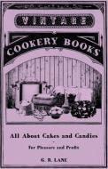 All about Cakes and Candies - For Pleasure and Profit di G. R. Lane edito da Metcalf Press