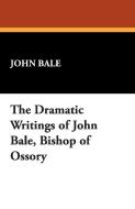 The Dramatic Writings of John Bale, Bishop of Ossory di John Bale edito da Wildside Press