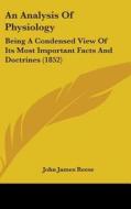 An Analysis Of Physiology: Being A Condensed View Of Its Most Important Facts And Doctrines (1852) di John James Reese edito da Kessinger Publishing, Llc