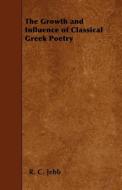 The Growth and Influence of Classical Greek Poetry di R. C. Jebb edito da READ BOOKS