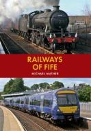 Railways of Fife di Michael Mather edito da Amberley Publishing