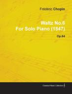 Waltz No.6 by Fr D Ric Chopin for Solo Piano (1847) Op.64 di Fr D. Ric Chopin edito da Read Books