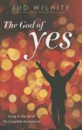 The God of Yes: Living in the Joy of His Complete Acceptance di Jud Wilhite edito da Faithwords