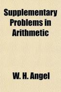 Supplementary Problems In Arithmetic di W. H. Angel edito da General Books Llc