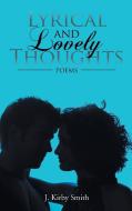 Lyrical and Lovely Thoughts di J. Kirby Smith edito da AuthorHouse