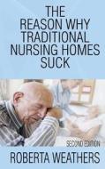 The Reason Why Traditional Nursing Homes Suck: Second Edition di Roberta Weathers edito da Createspace
