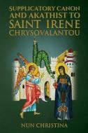 Supplicatory Canon and Akathist To Saint Irene Chrysovalantou di Nun Christina, Anna Skoubourdis edito da Lulu.com