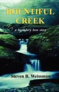 Bountiful Creek: A Legendary Love Story di Steven B. Weissman edito da Createspace
