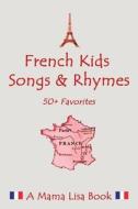 French Favorite Kids Songs and Rhymes: A Mama Lisa Book di MS Lisa Yannucci edito da Createspace