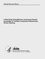A Pilot Study Using Machine Learning and Domain Knowledge to Facilitate Comparative Effectiveness Review Updating di U. S. Department of Heal Human Services, Agency for Healthcare Resea And Quality edito da Createspace