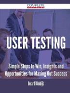 User Testing - Simple Steps To Win, Insights And Opportunities For Maxing Out Success di Gerard Blokdijk edito da Complete Publishing