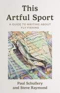 The Artful Sport di Paul Schullery, Steve Raymond edito da LYONS PR