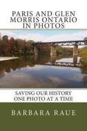 Paris and Glen Morris Ontario in Photos: Saving Our History One Photo at a Time di Mrs Barbara Raue edito da Createspace