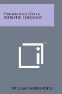 Origen and Greek Patristic Theology di William Fairweather edito da Literary Licensing, LLC