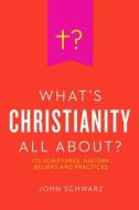 What\'s Christianity All About? di John Schwarz edito da Wipf & Stock Publishers