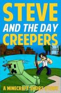 Steve and the Day Creepers: A Minecraft Short Story di Jack Smith, Minecraft Kids Books edito da Createspace Independent Publishing Platform