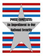 Posse Comitatus: An Impediment to Our National Security di Joint Advanced Warfighting School edito da Createspace