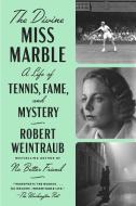 The Divine Miss Marble: A Life of Tennis, Fame, and Mystery di Robert Weintraub edito da DUTTON BOOKS