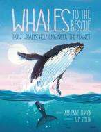 Whales to the Rescue: How Whales Help Engineer the Planet di Adrienne Mason edito da KIDS CAN PR