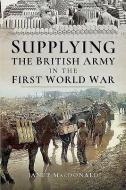 Supplying the British Army in the First World War di Macdonald edito da Pen & Sword Books Ltd