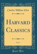 Eliot, C: Harvard Classics, Vol. 3 (Classic Reprint) edito da Forgotten Books