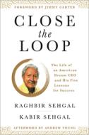 Close the Loop: The Life of an American Dream CEO & His Five Lessons for Success di Raghbir Sehgal, Kabir Sehgal edito da GRAND CENTRAL PUBL