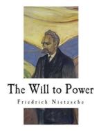 The Will to Power: An Attempted Transvaluation of All Values di Friedrich Wilhelm Nietzsche edito da Createspace Independent Publishing Platform