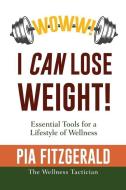 WOWW! I CAN Lose Weight!: Essentials Tools for a Lifestyle of Wellness di Pia Fitzgerald The Wellness Tactician edito da XULON PR