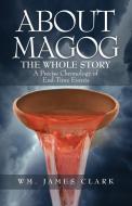 About Magog: The Whole Story di Wm James Clark edito da XULON PR