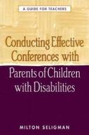 Conducting Effective Conferences With Parents of Children With Disabilities di Milton Seligman edito da Guilford Press