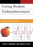 Cure Student Underachievement di Philip Esbrandt, Bruce Hayes edito da Rowman and Littlefield