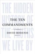 The Ten Commandments: The Hidden History of the Truths We Live by di David Bodanis edito da Bloomsbury USA