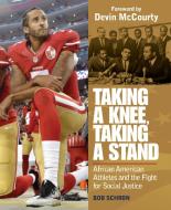 Taking a Knee, Taking a Stand: African American Athletes and the Fight for Social Justice di Bob Schron edito da IMAGINE PUB INC