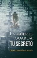 LA MUERTE GUARDA TU SECRETO di LUC GONZALEZ LAVADO edito da LIGHTNING SOURCE UK LTD