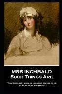 Mrs Inchbald - Such Things Are: 'How different does his Lordship appear to me, to me he is all politesse'' di Mrs Inchbald edito da STAGE DOOR